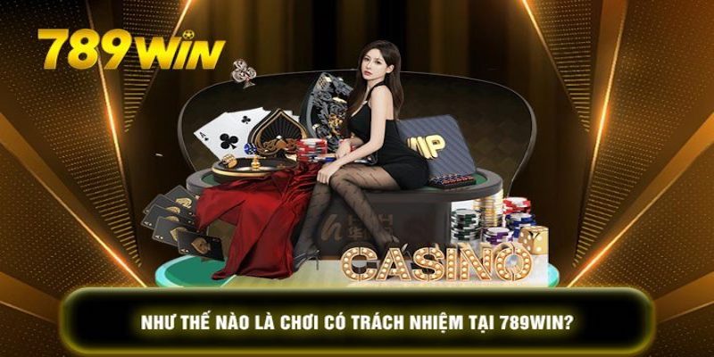 789win đóng vai trò quan trọng trong chơi có trách nhiệm